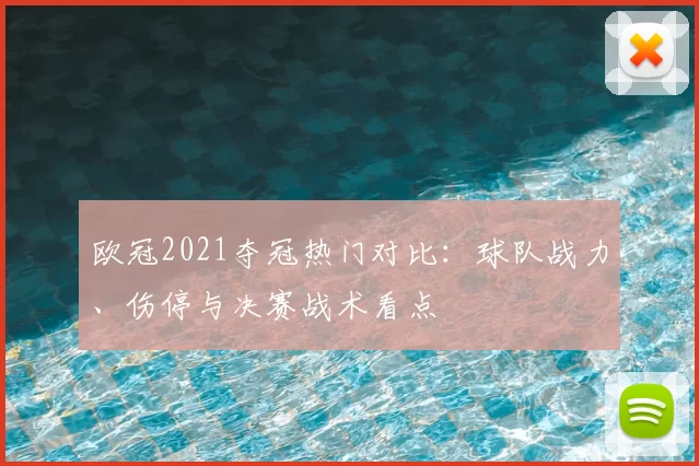 欧冠2021夺冠热门对比：球队战力、伤停与决赛战术看点