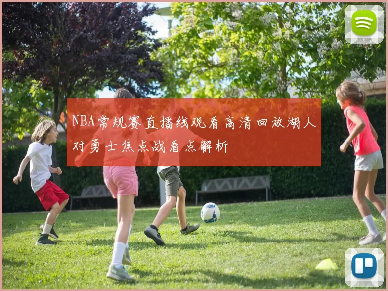 NBA常规赛直播线观看高清回放湖人对勇士焦点战看点解析