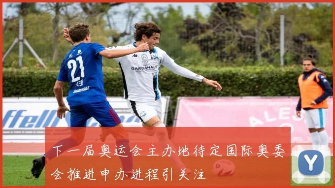 下一届奥运会主办地待定国际奥委会推进申办进程引关注