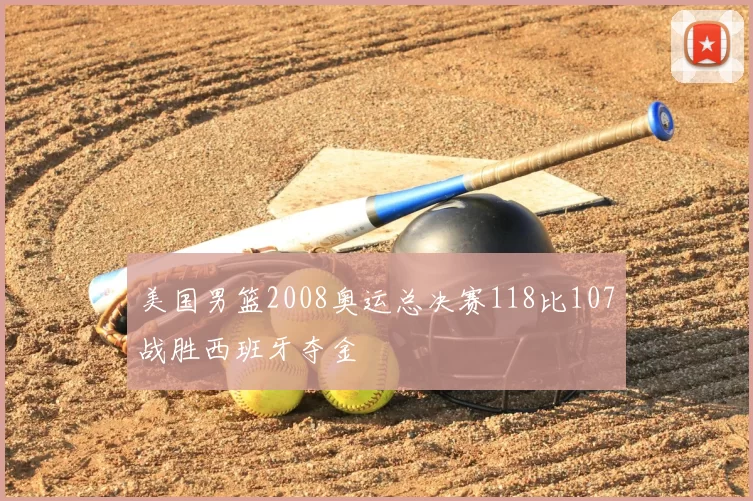 美国男篮2008奥运总决赛118比107战胜西班牙夺金
